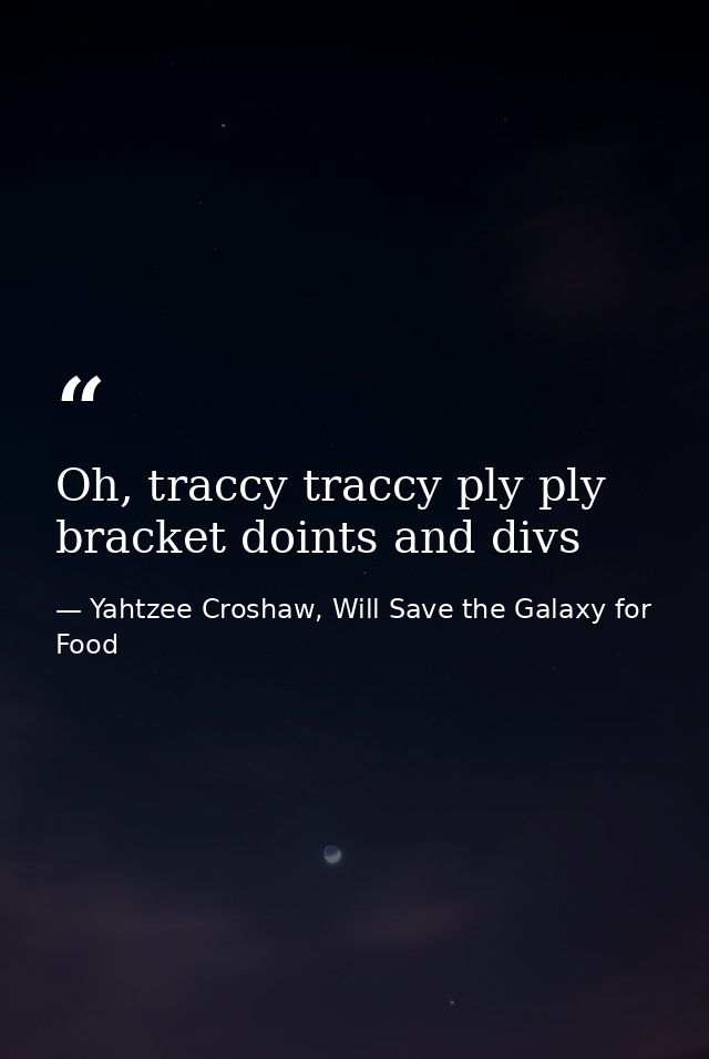Oh, traccy traccy ply ply bracket doints and divs — Yahtzee Croshaw, Will Save the Galaxy for Food