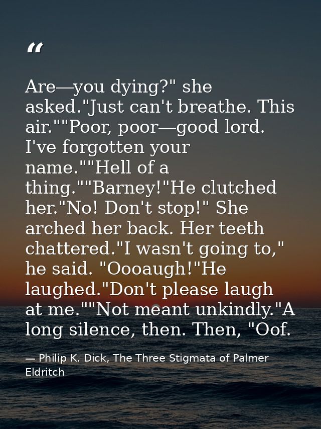 Are―you dying?" she asked."Just can't breathe. This air.""Poor, poor―good lord. I've forgotten your name.""Hell of a thi — Philip K. Dick, The Three Stigmata of Palmer Eldritch