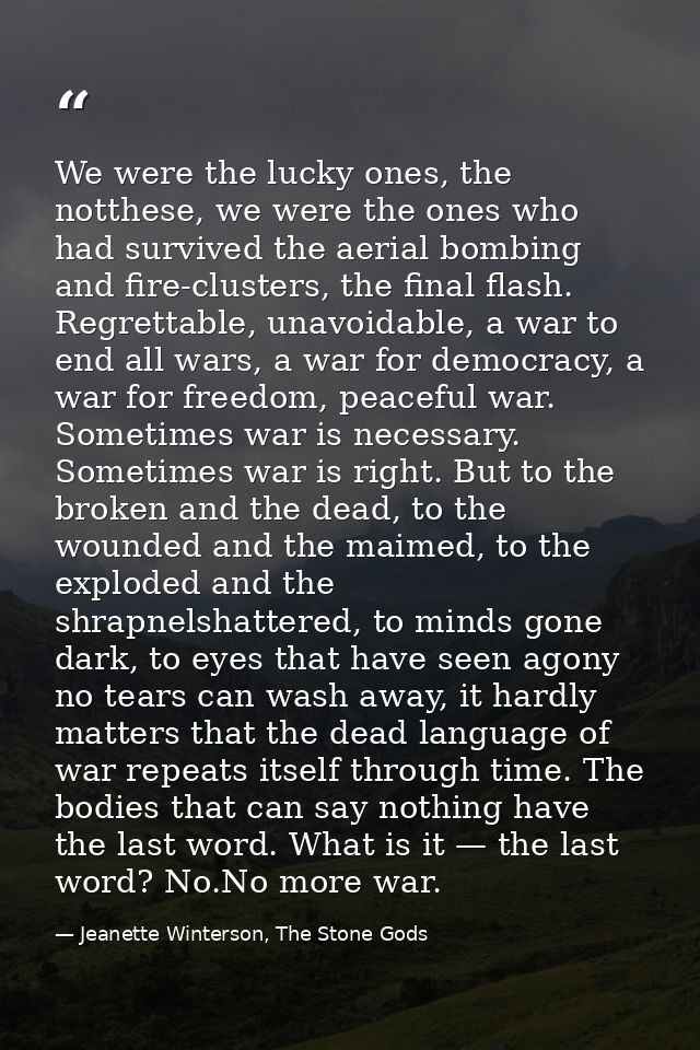 We were the lucky ones, the notthese, we were the ones who had survived the aerial bombing and fire-clusters, the final  — Jeanette Winterson, The Stone Gods