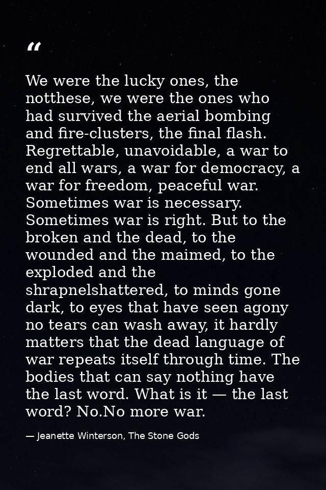We were the lucky ones, the notthese, we were the ones who had survived the aerial bombing and fire-clusters, the final  — Jeanette Winterson, The Stone Gods