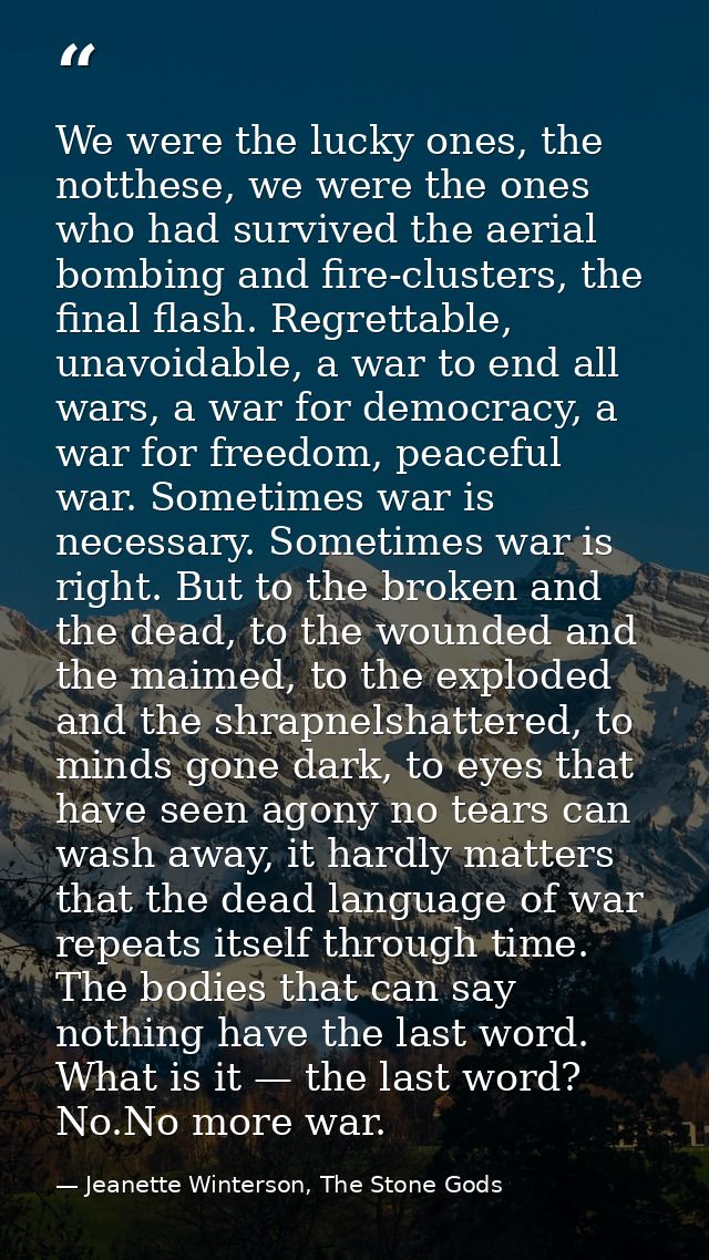We were the lucky ones, the notthese, we were the ones who had survived the aerial bombing and fire-clusters, the final  — Jeanette Winterson, The Stone Gods