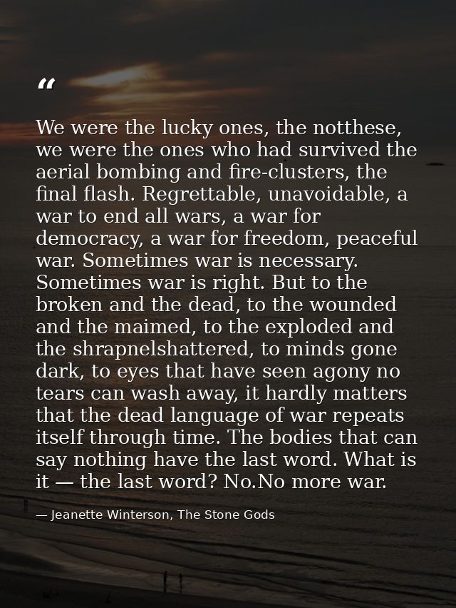 We were the lucky ones, the notthese, we were the ones who had survived the aerial bombing and fire-clusters, the final  — Jeanette Winterson, The Stone Gods