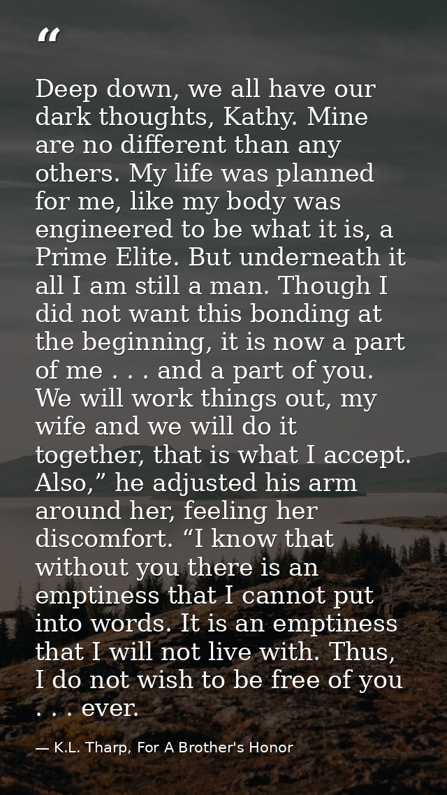 Deep down, we all have our dark thoughts, Kathy. Mine are no different than any others. My life was planned for me, like — K.L. Tharp, For A Brother's Honor