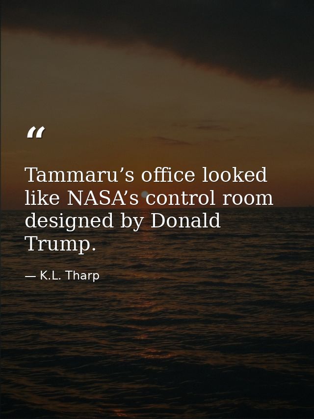 Tammaru’s office looked like NASA’s control room designed by Donald Trump. — K.L. Tharp