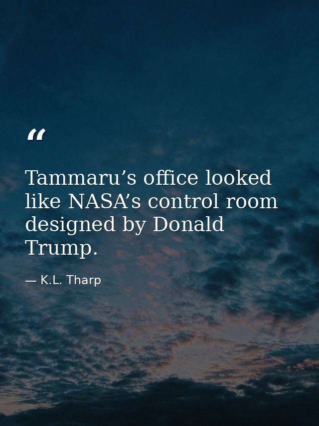 Tammaru’s office looked like NASA’s control room designed by Donald Trump. — K.L. Tharp