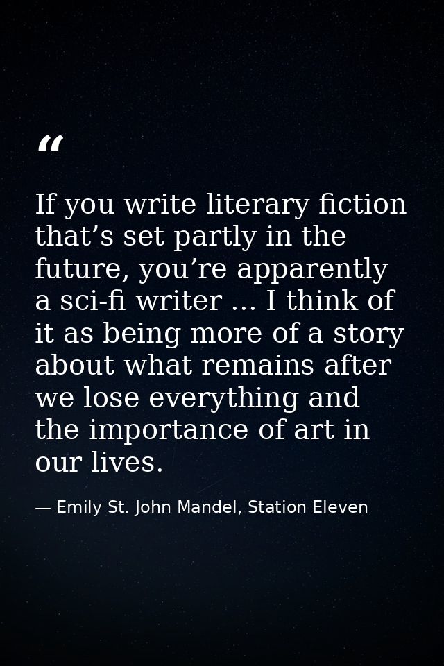 If you write literary fiction that’s set partly in the future, you’re apparently a sci-fi writer ... I think of it as be — Emily St. John Mandel, Station Eleven
