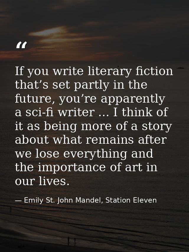 If you write literary fiction that’s set partly in the future, you’re apparently a sci-fi writer ... I think of it as be — Emily St. John Mandel, Station Eleven