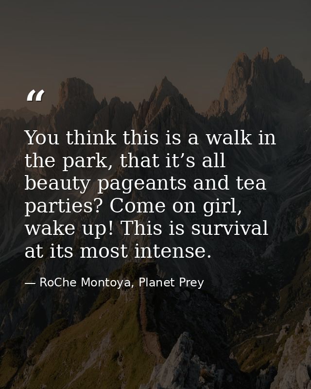 You think this is a walk in the park, that it’s all beauty pageants and tea parties? Come on girl, wake up! This is surv — RoChe Montoya, Planet Prey