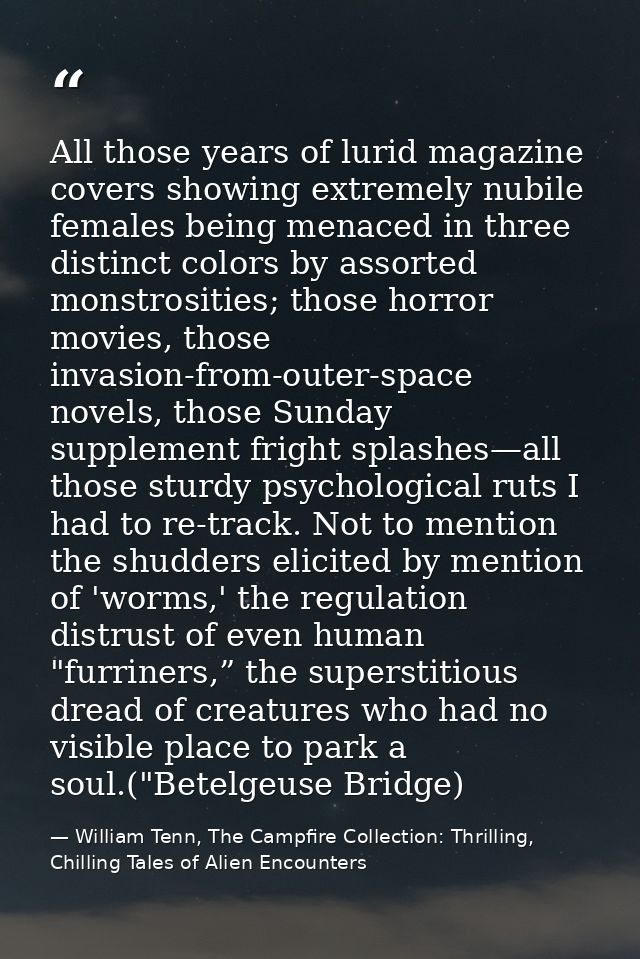 All those years of lurid magazine covers showing extremely nubile females being menaced in three distinct colors by asso — William Tenn, The Campfire Collection: Thrilling, Chilling Tales of Alien Encounters