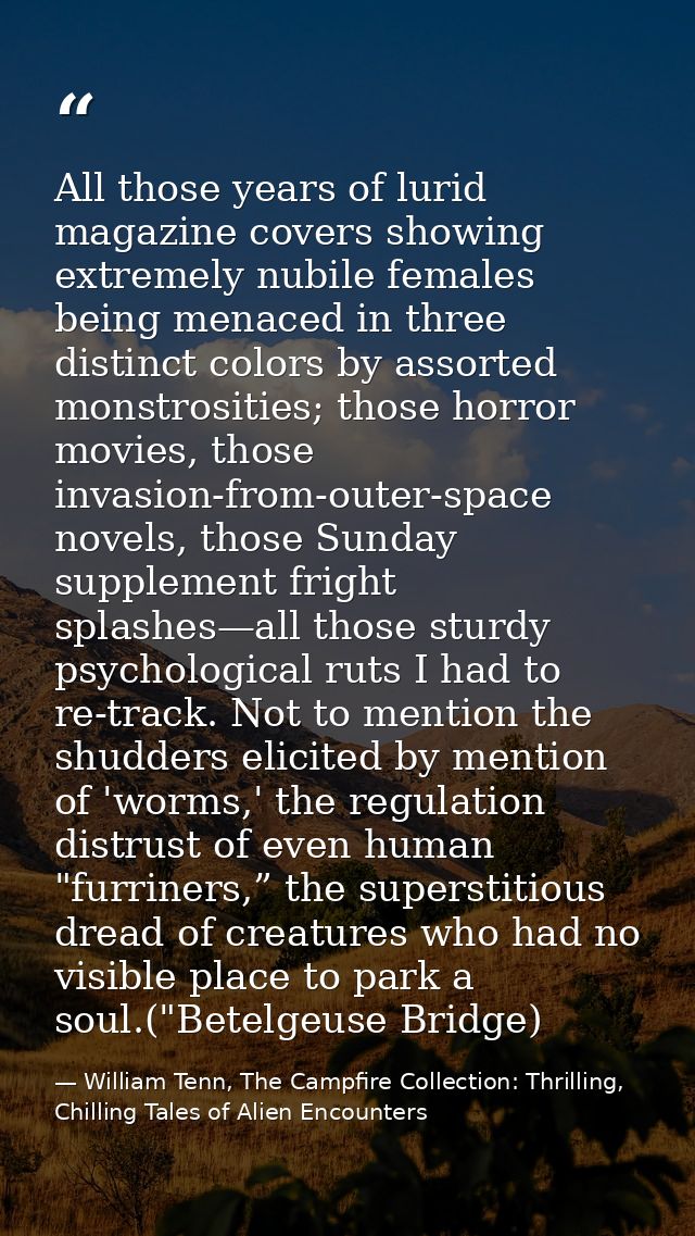 All those years of lurid magazine covers showing extremely nubile females being menaced in three distinct colors by asso — William Tenn, The Campfire Collection: Thrilling, Chilling Tales of Alien Encounters