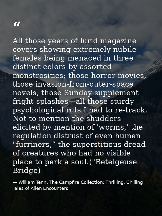 All those years of lurid magazine covers showing extremely nubile females being menaced in three distinct colors by asso — William Tenn, The Campfire Collection: Thrilling, Chilling Tales of Alien Encounters