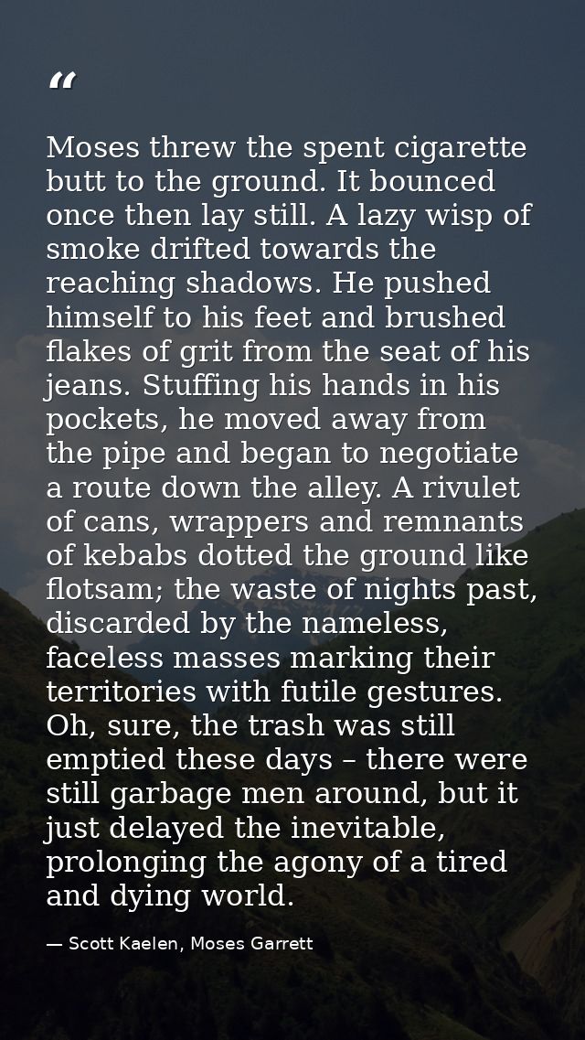 Moses threw the spent cigarette butt to the ground. It bounced once then lay still. A lazy wisp of smoke drifted towards — Scott Kaelen, Moses Garrett