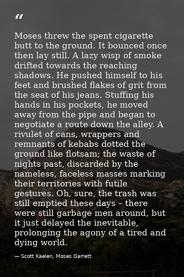 Moses threw the spent cigarette butt to the ground. It bounced once then lay still. A lazy wisp of smoke drifted towards — Scott Kaelen, Moses Garrett