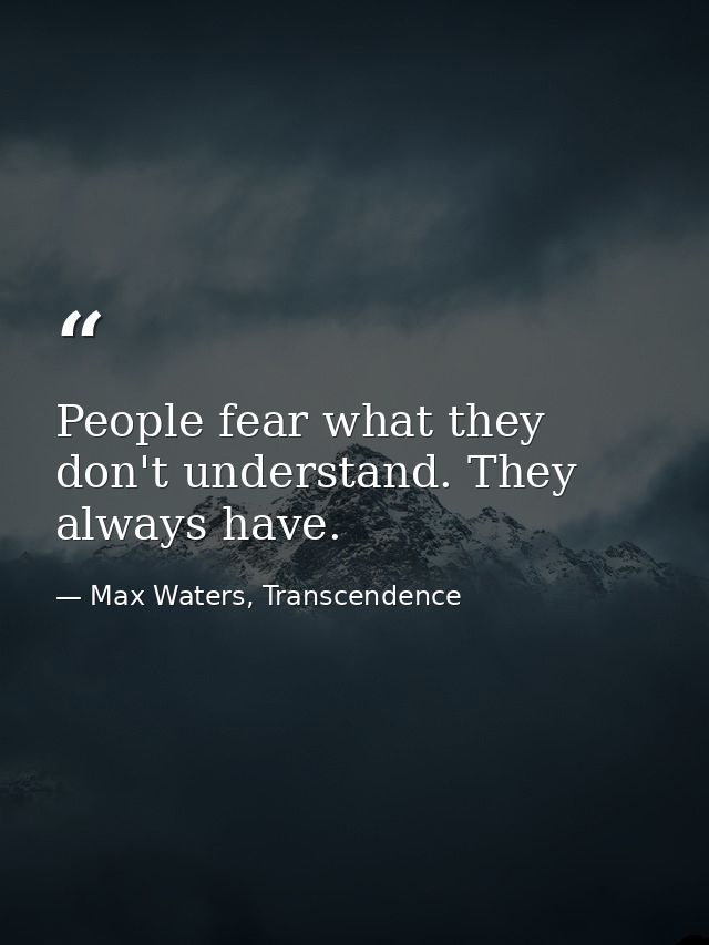 People fear what they don't understand. They always have. — Max Waters, Transcendence
