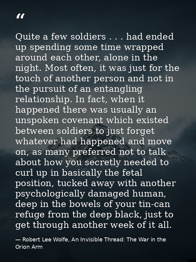 Quite a few soldiers . . . had ended up spending some time wrapped around each other, alone in the night. Most often, it — Robert Lee Wolfe, An Invisible Thread: The War in the Orion Arm