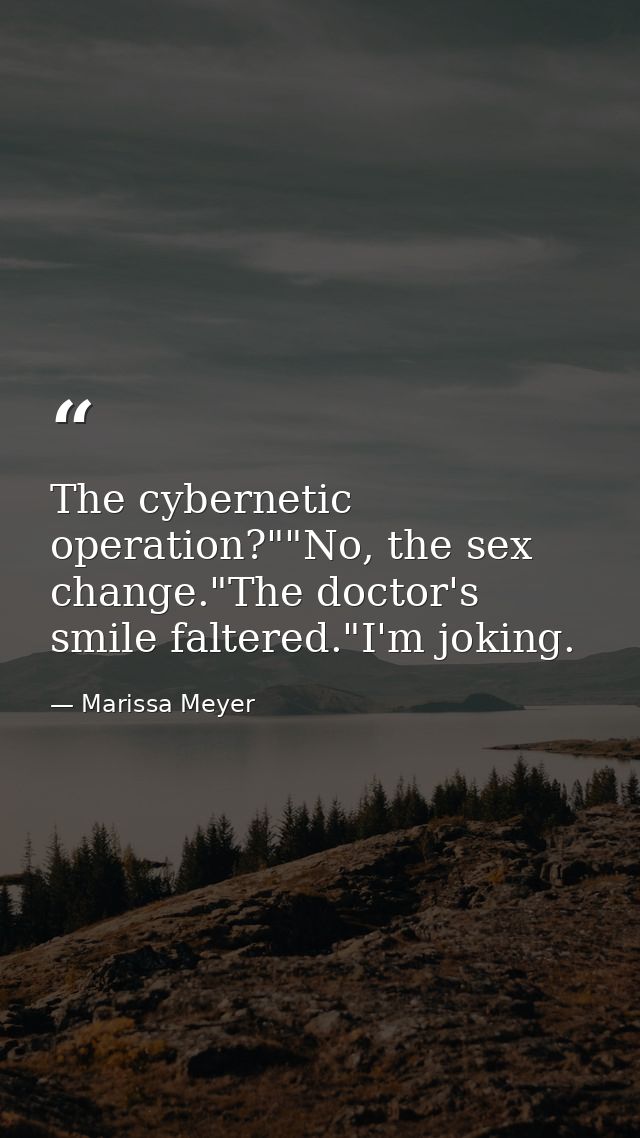 The cybernetic operation?""No, the sex change."The doctor's smile faltered."I'm joking. — Marissa Meyer