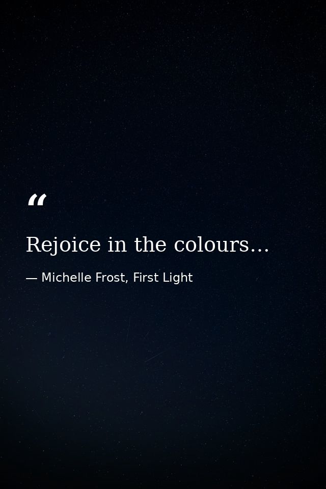 Rejoice in the colours… — Michelle Frost, First Light