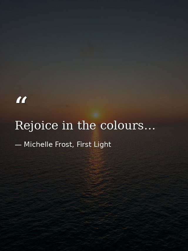 Rejoice in the colours… — Michelle Frost, First Light