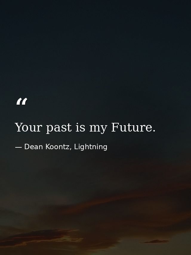 Your past is my Future. — Dean Koontz, Lightning