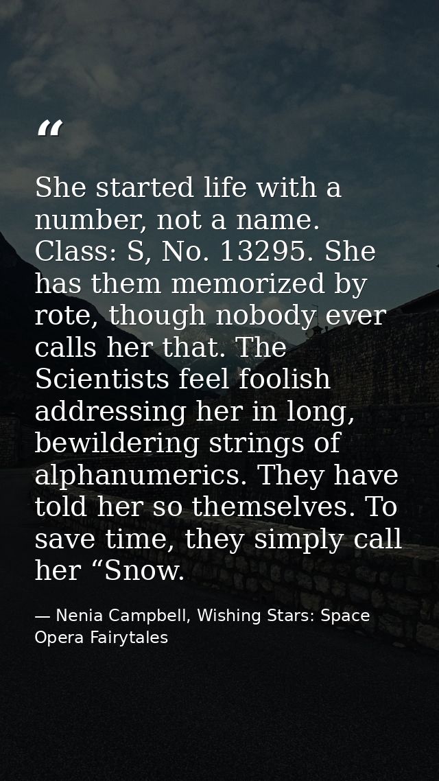 She started life with a number, not a name. Class: S, No. 13295. She has them memorized by rote, though nobody ever call — Nenia Campbell, Wishing Stars: Space Opera Fairytales