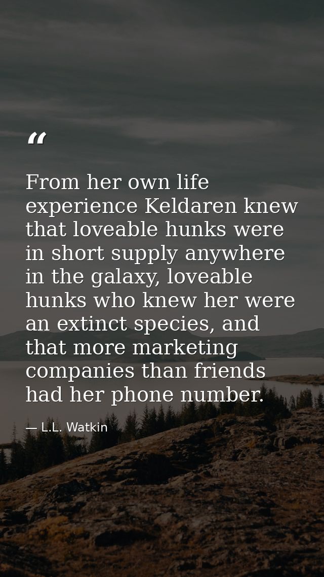 From her own life experience Keldaren knew that loveable hunks were in short supply anywhere in the galaxy, loveable hun — L.L. Watkin