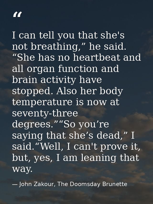 I can tell you that she's not breathing,” he said. “She has no heartbeat and all organ function and brain activity have  — John Zakour, The Doomsday Brunette