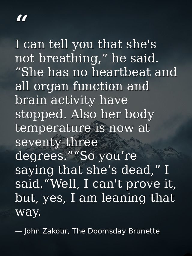 I can tell you that she's not breathing,” he said. “She has no heartbeat and all organ function and brain activity have  — John Zakour, The Doomsday Brunette