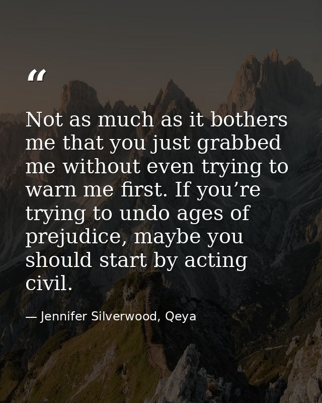 Not as much as it bothers me that you just grabbed me without even trying to warn me first. If you’re trying to undo age — Jennifer Silverwood, Qeya