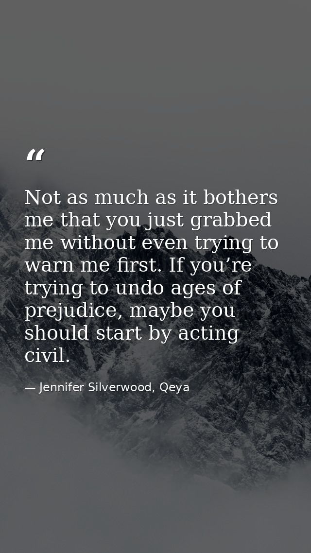Not as much as it bothers me that you just grabbed me without even trying to warn me first. If you’re trying to undo age — Jennifer Silverwood, Qeya