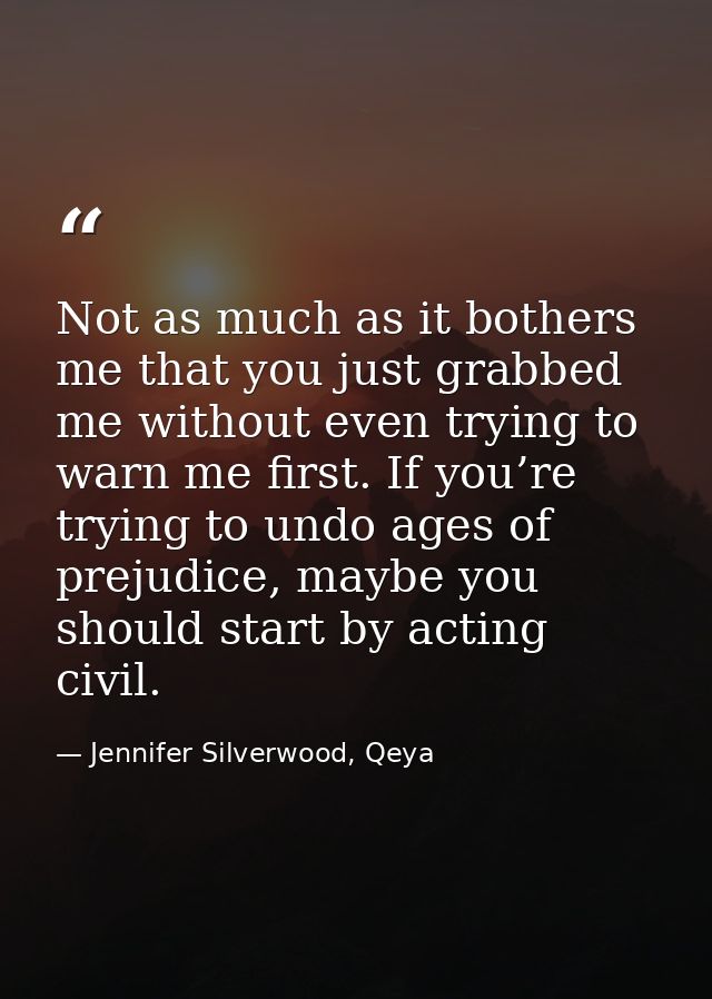Not as much as it bothers me that you just grabbed me without even trying to warn me first. If you’re trying to undo age — Jennifer Silverwood, Qeya