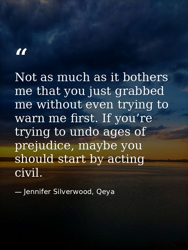 Not as much as it bothers me that you just grabbed me without even trying to warn me first. If you’re trying to undo age — Jennifer Silverwood, Qeya