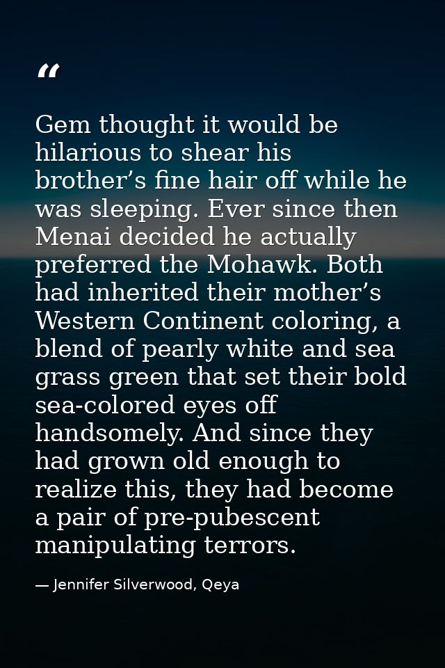 Gem thought it would be hilarious to shear his brother’s fine hair off while he was sleeping. Ever since then Menai deci — Jennifer Silverwood, Qeya