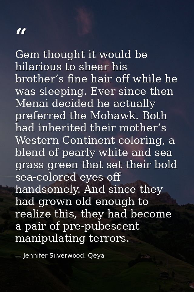 Gem thought it would be hilarious to shear his brother’s fine hair off while he was sleeping. Ever since then Menai deci — Jennifer Silverwood, Qeya