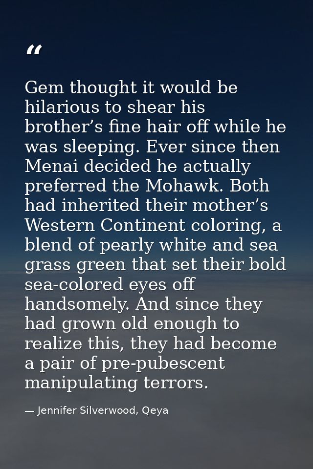 Gem thought it would be hilarious to shear his brother’s fine hair off while he was sleeping. Ever since then Menai deci — Jennifer Silverwood, Qeya