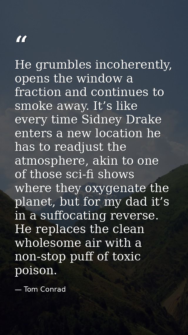 He grumbles incoherently, opens the window a fraction and continues to smoke away. It’s like every time Sidney Drake ent — Tom Conrad
