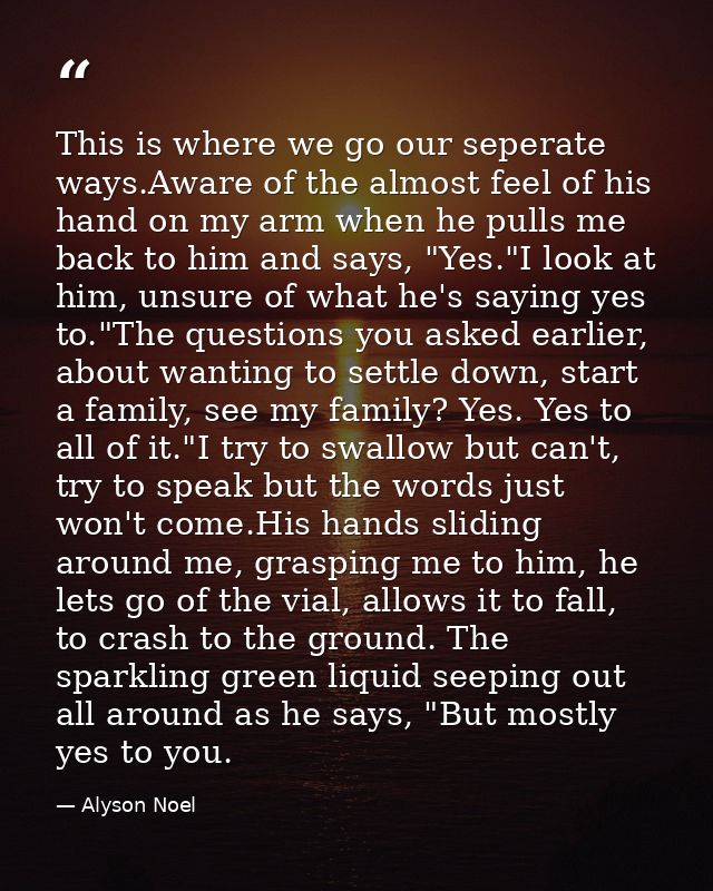 This is where we go our seperate ways.Aware of the almost feel of his hand on my arm when he pulls me back to him and sa — Alyson Noel