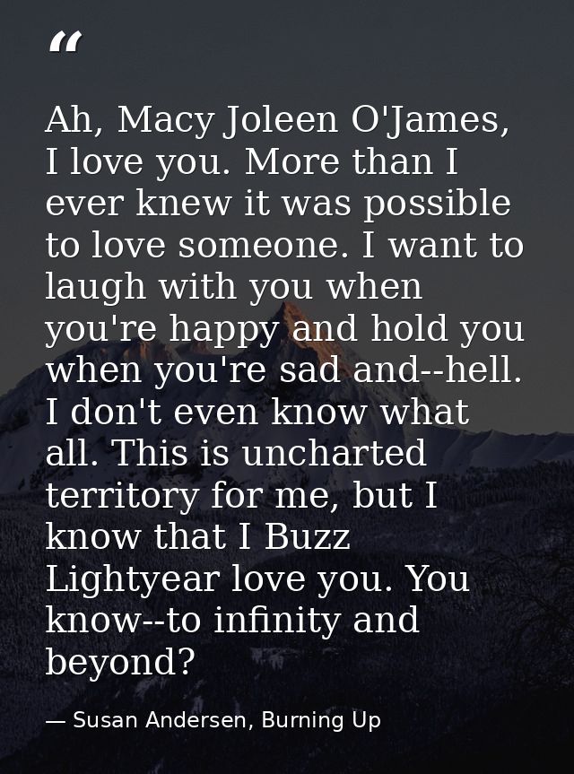 Ah, Macy Joleen O'James, I love you. More than I ever knew it was possible to love someone. I want to laugh with you whe — Susan Andersen, Burning Up