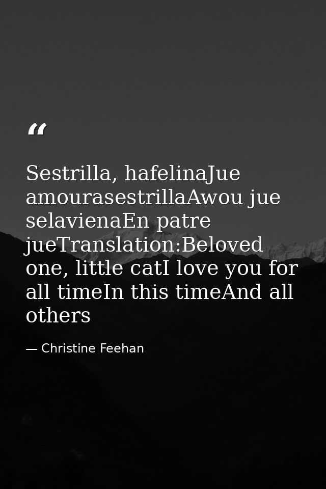 Sestrilla, hafelinaJue amourasestrillaAwou jue selavienaEn patre jueTranslation:Beloved one, little catI love you for al — Christine Feehan