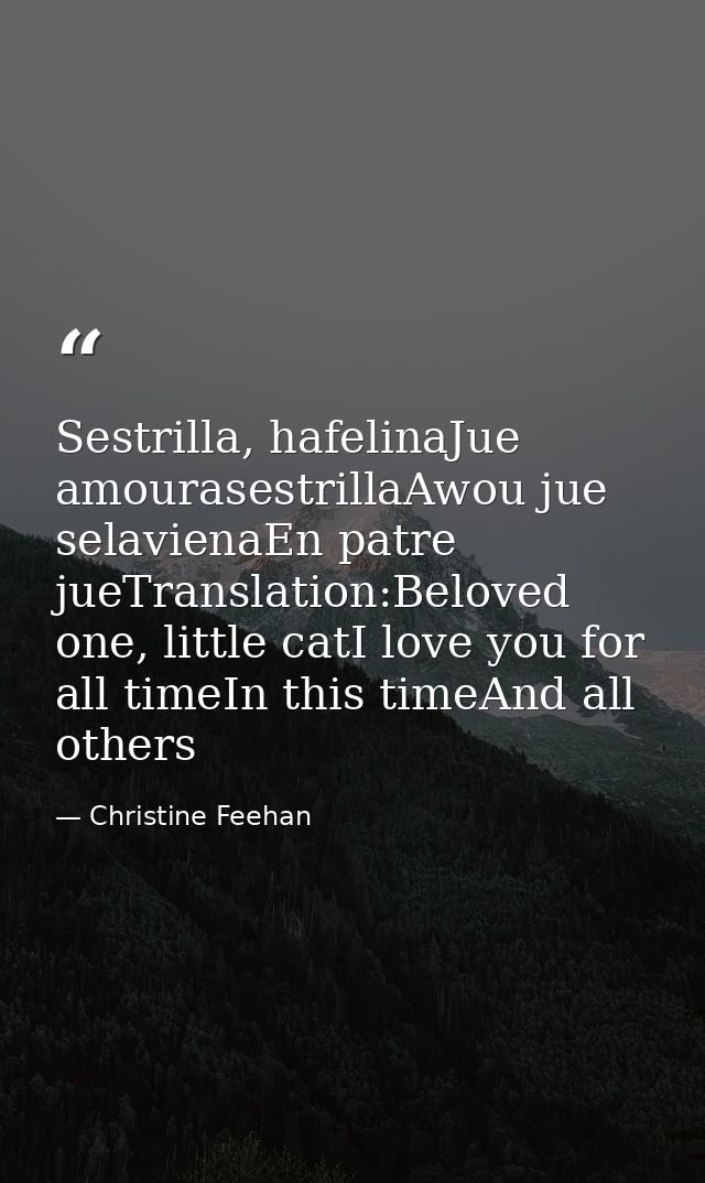 Sestrilla, hafelinaJue amourasestrillaAwou jue selavienaEn patre jueTranslation:Beloved one, little catI love you for al — Christine Feehan