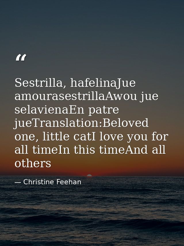 Sestrilla, hafelinaJue amourasestrillaAwou jue selavienaEn patre jueTranslation:Beloved one, little catI love you for al — Christine Feehan