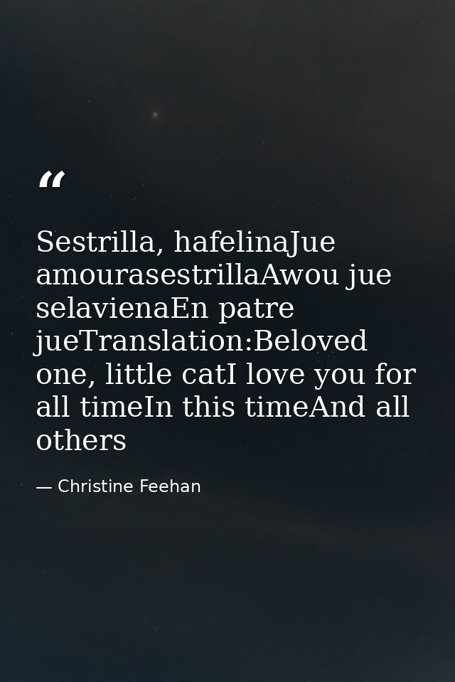 Sestrilla, hafelinaJue amourasestrillaAwou jue selavienaEn patre jueTranslation:Beloved one, little catI love you for al — Christine Feehan