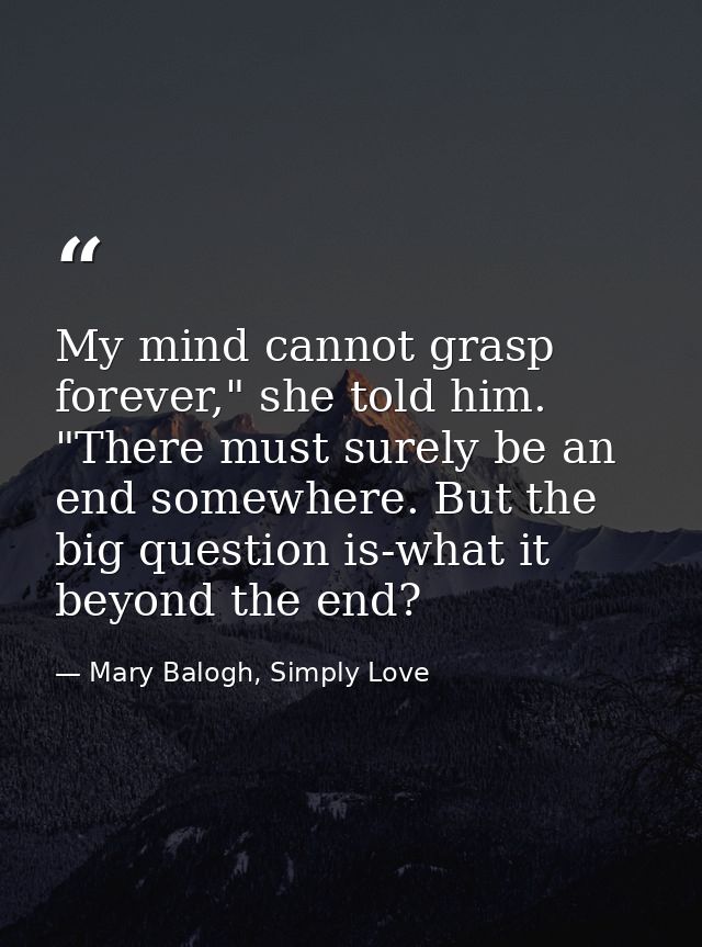 My mind cannot grasp forever," she told him. "There must surely be an end somewhere. But the big question is-what it bey — Mary Balogh, Simply Love