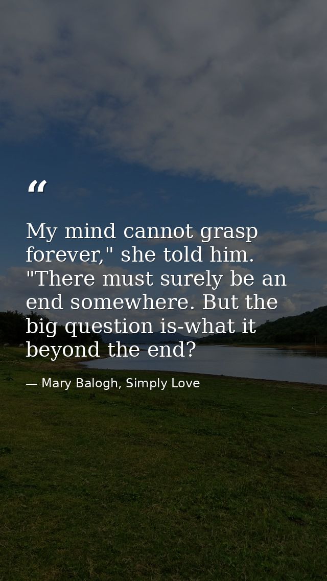 My mind cannot grasp forever," she told him. "There must surely be an end somewhere. But the big question is-what it bey — Mary Balogh, Simply Love