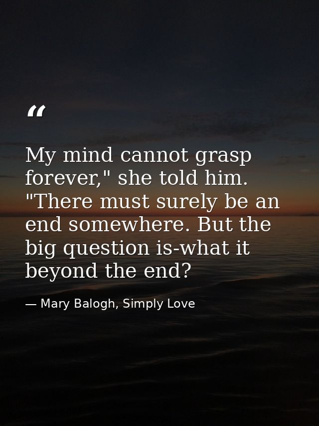 My mind cannot grasp forever," she told him. "There must surely be an end somewhere. But the big question is-what it bey — Mary Balogh, Simply Love