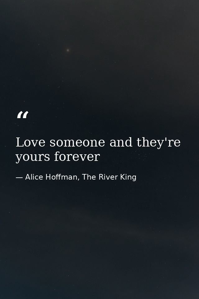 Love someone and they're yours forever — Alice Hoffman, The River King
