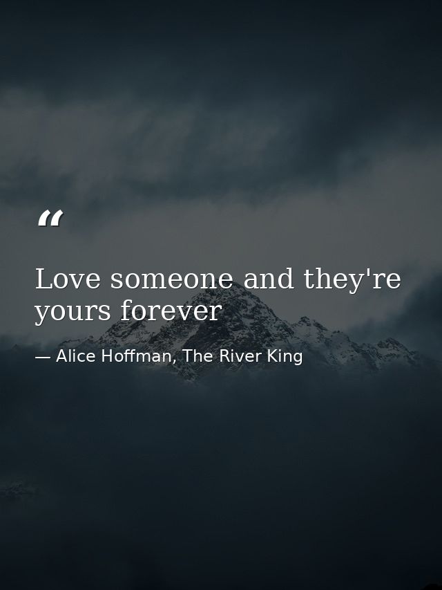 Love someone and they're yours forever — Alice Hoffman, The River King