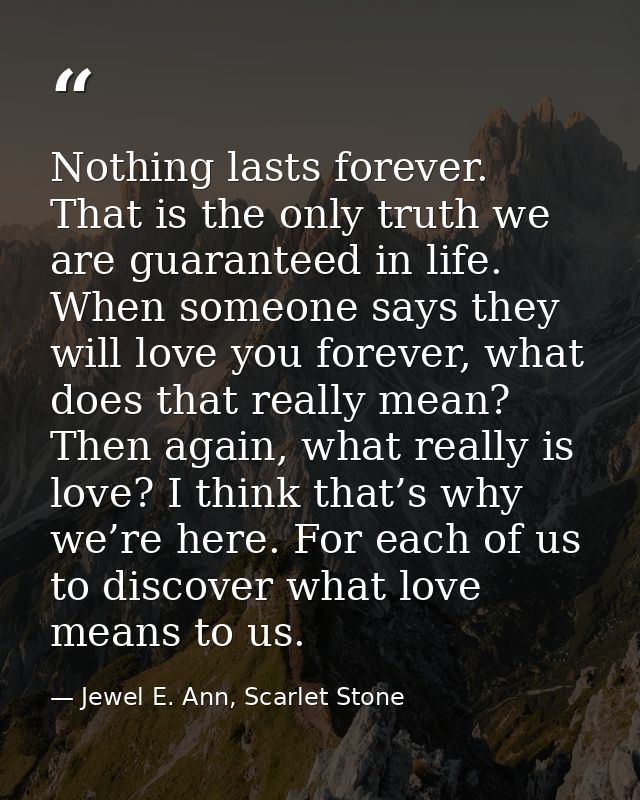 Nothing lasts forever. That is the only truth we are guaranteed in life. When someone says they will love you forever, w — Jewel E. Ann, Scarlet Stone