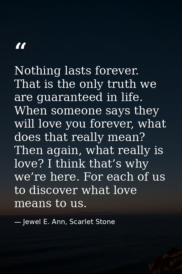 Nothing lasts forever. That is the only truth we are guaranteed in life. When someone says they will love you forever, w — Jewel E. Ann, Scarlet Stone