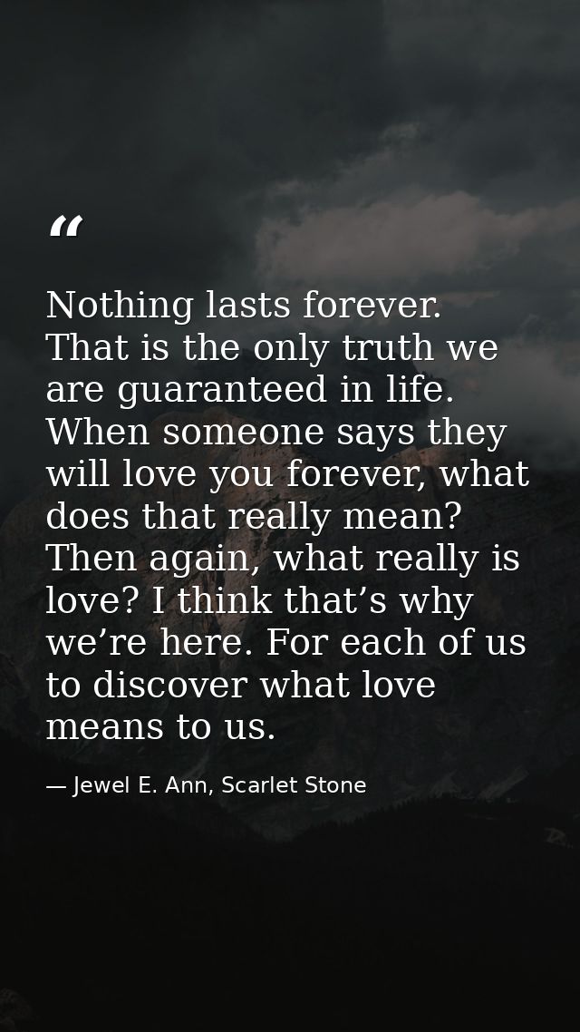 Nothing lasts forever. That is the only truth we are guaranteed in life. When someone says they will love you forever, w — Jewel E. Ann, Scarlet Stone