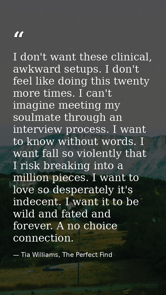 I don't want these clinical, awkward setups. I don't feel like doing this twenty more times. I can't imagine meeting my  — Tia Williams, The Perfect Find
